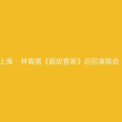 上海 · 林宥嘉《超级管家》巡回演唱会